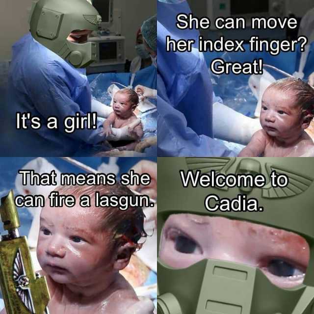 She can move her index finger Great Its a girl That means she can fire alasgun Welcometo Cadia.