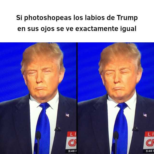 Si photoshopeas los labios de Trump en sus ojos se ve exactamente igual LI LI 546 I 546 F 