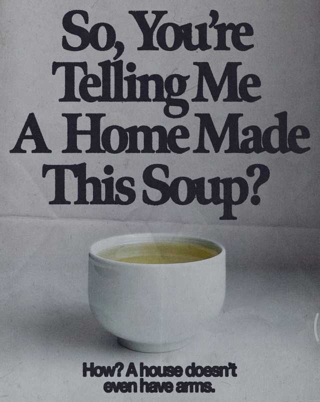 So Youre Teling Me A Home Made This Soup How Ahouse doesrt even haNe ams