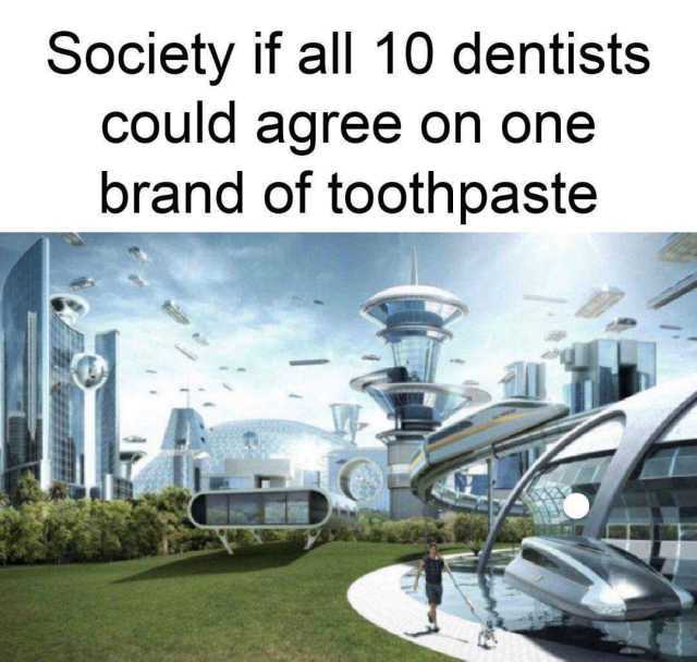 Society if all 10 dentists could agree on one brand of toothpaste 