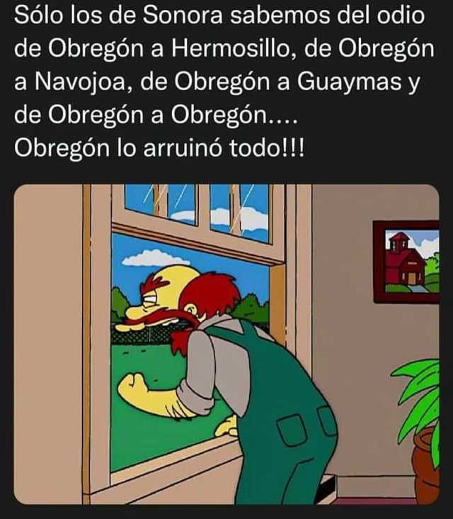 Sólo los de Sonora sabemos del odio de Obregón a Hermosillo de Obregón a Navojoa de Obregón a Guaymas y de Obregón a Obregón... Obregón lo arruinó todo!
