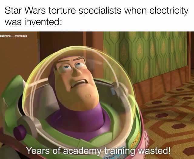 Star Wars torture specialists when electricity was invented @general_memaous Years of academy training wasted!