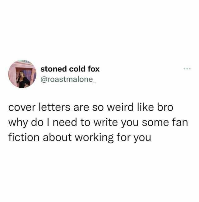 stoned cold fox @roastmalone cover letters are so weird like bro why do I need to write you some fan fiction about working for you