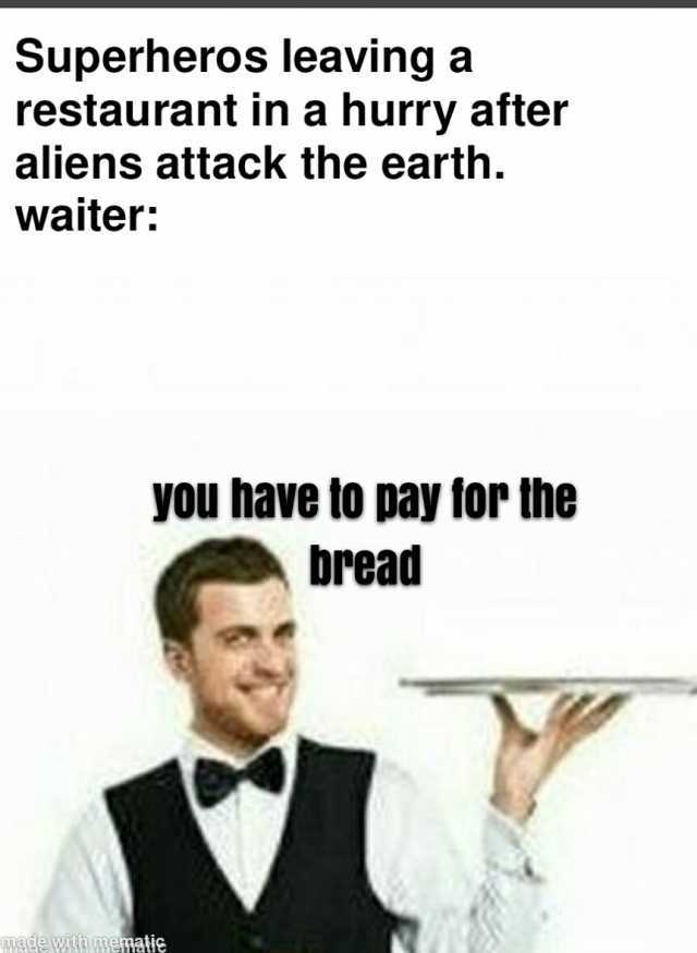 Superheros leaving a restaurant in a hurry after aliens attack the earth. waiter you have to pay for the bread made with mematie