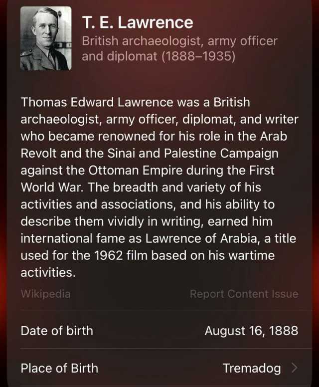 T.E. Lawrence Wikipedia British archaeologist army officer and diplomat (1888-1935) Thomas Edward Lawrence was a British archaeologist army officer diplomat and writer who became renowned for his role in the Arab Revolt and the Si