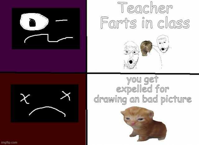 Teacher Farts in clasS you get expelled for drawing an bad picture imgflip.com