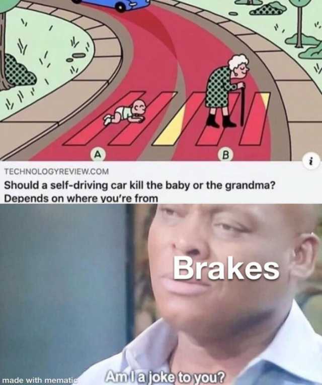 ルア」 TECHNOLOGYREVIEW.COM Should a self-driving car kill the baby or the grandma? Depends on where youre from Brakes Amlajoke to you? made with mematic 