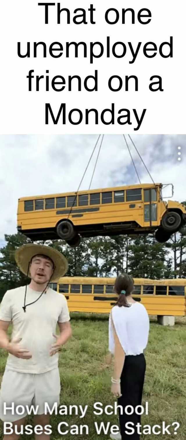 That one unemployed friend on a Monday How Many School Buses Can We Stack