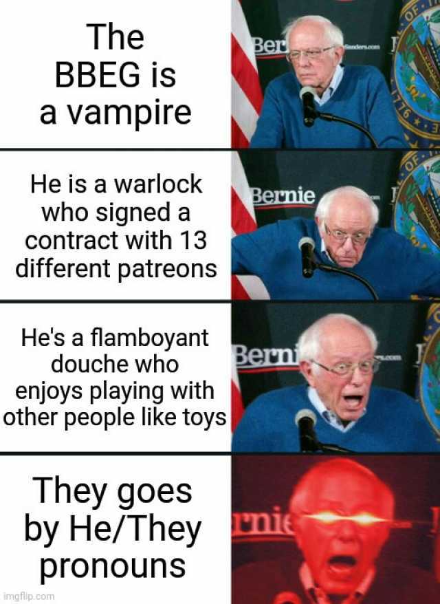The Be BBEG is a vampire He is a warlock Bernie who signed a contract with 13 different patreonss Hes a flamboyant douche who enjoys playing with other people like toys Berni They goes by He/They nie pronouns imgflip.com