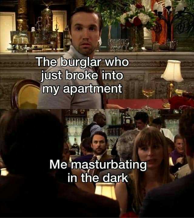 The burglar who Just broke into my apartment Me masturbating in the dark