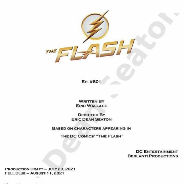 THE EP. #801 WRITTEN BY ERIC WALLACE DIRECTED BY ERIC DEAN SEATON BASED ON CHARACTERS APPEARING IN THE DC COMICS THE FLASH DC ENTERTAINMENT BERLANTI PRODUCTIONS PRODUCTION DRAFT- JULY 29 2021 FULL BLUE- AUGUST 112021