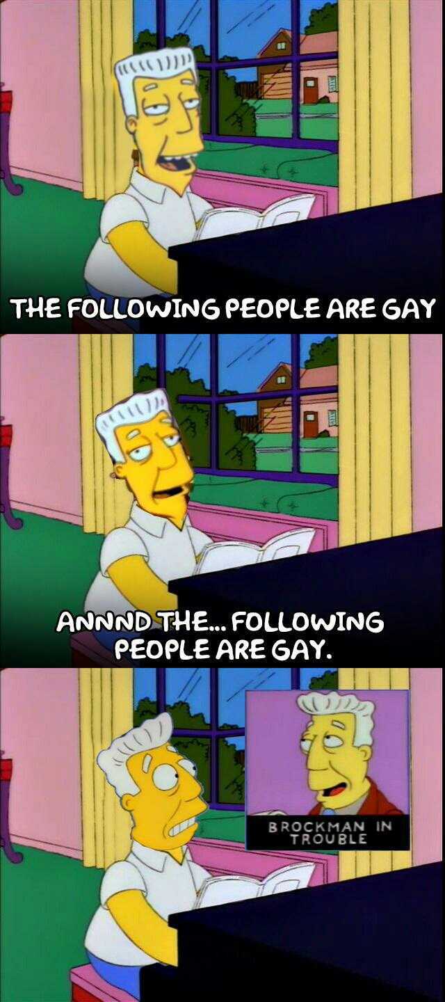 THE FOLOWING PEOPLE ARE GAY ANNND THE... FOLLOWING PEOPLE ARE GAY. BROCKMAN IN TROUBLE