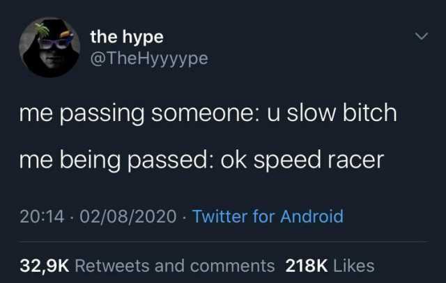 the hype @TheHyyyype me passing someone u slow bitch me being passed ok speed racer 2014 · 02/08/2020 · Twitter for Android 329K Retweets and comments 218K Likes 