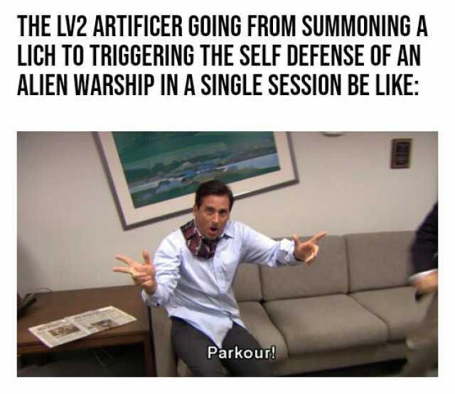 THE LV2 ARTIFICER GOING FROM SUMMONING A LICH TO TRIGGERING THE SELF DEFENSE OF AN ALIEN WARSHIP IN A SINGLE SESSION BE LIKE Parkour!
