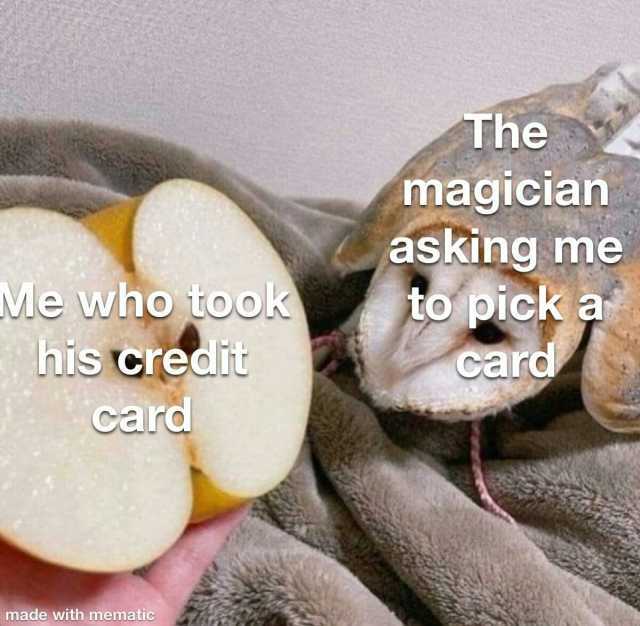 The magician asking me to pick aa Me who took his credit card Card made with mematic