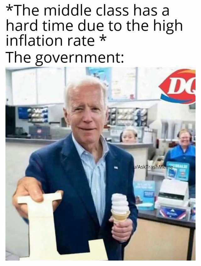 *The middle class has a hard time due to the high inflation rate * The government D /AskTrashMeme
