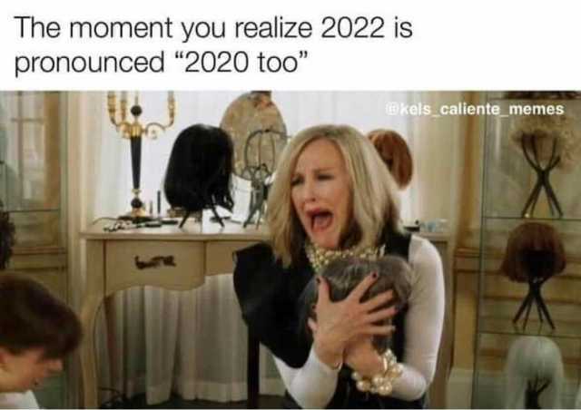 The moment you realize 2022 is pronounced 2020 too @kels caliente memes