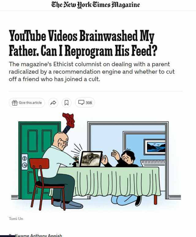 The New Jork Times Magazine YouTube Videos Brainwashed My Father. Can I Reprogram His Feed The magazines Ethicist columnist on dealing with a parent radicalized by a recommendation engine and whether to cut off a friend who has jo