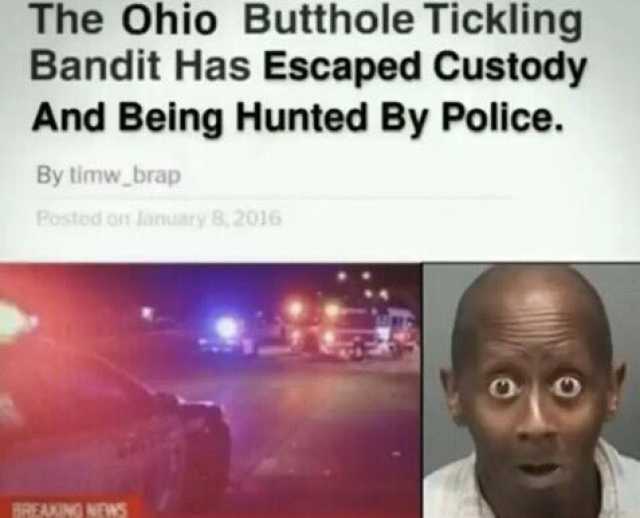 The Ohio Butthole Tickling Bandit Has Escaped Custody And Being Hunted By Police. By timw_brap Postod ors lanuary 8 2016 BREAUNGNEWS