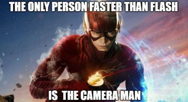 THE ONLY PERSON FASTER THAN FLASH IS THE CAMERAMAN