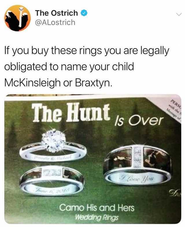The Ostrich @ALostrich If you buy these rings you are legally obligated to name your child McKinsleigh or Braxtyn The Hunt is over Camo His and Hers Wedding Rings 