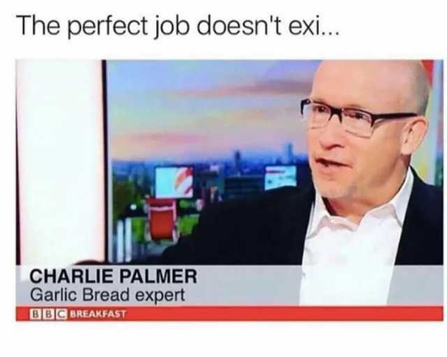 The perfect job doesnt exi... CHARLIE PALMER Garlic Bread expert BBC BREAKFAS
