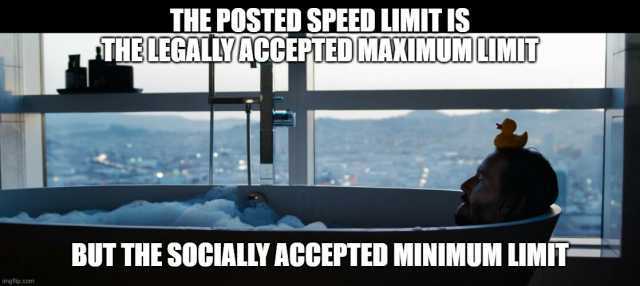 THE POSTED SPEED LIMIT 1S THELEGALYACCEPTEDMANIMUMIMIT BUT THE SOCIALIY ACCEPTED MINIMUM LIMIT- imgflip.c