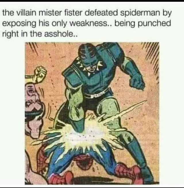 the villain mister fister defeated spiderman by exposing his only weakness.. being punched right in the asshole... A