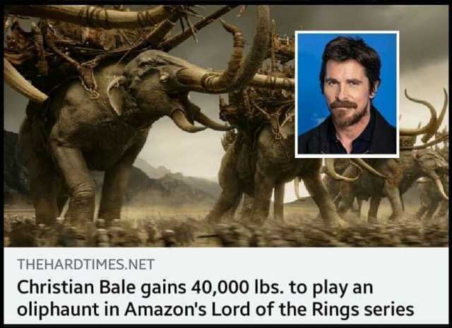 THEHARDTIMES.NET Christian Bale gains 40000 Ibs. to play an oliphaunt in Amazons Lord of the Rings series