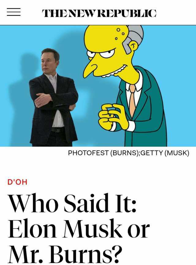 THENEWREPUBLIC O PHOTOFEST (BURNS);GETTY (MUSK) DOH Who Said It Elon Musk or Mr. Burns