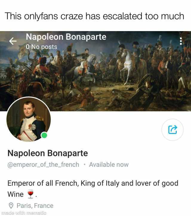 This onlyfans craze has escalated too much Napoleon Bonaparte ONo posts Napoleon Bonaparte @emperor_of_the_french Available now Emperor of all French King of Italy and lover of good Wine Paris France made widh memaiuic