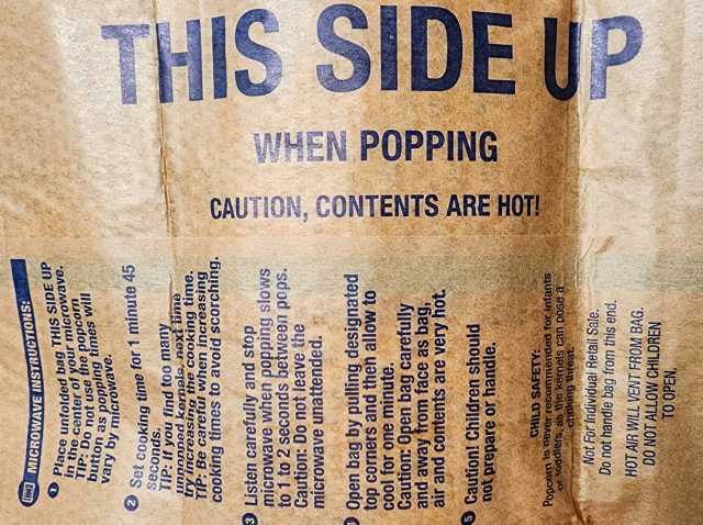 THIS SIDE P MICROWAVE INSTRUCTIONS unfolded bag THIS SIDE UP O Place of your microwave. TIP If you find too many Unpopped kernels next üme try increasing the cooking time. TIP Be careful when increasing cooking times to avoid sco