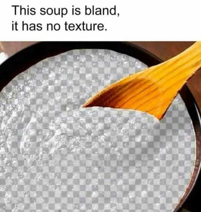This soup is bland it has no texture.
