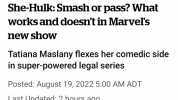 710 80% CBCNEWS i She-Hulk Smash or pass What works and doesnt in Marvels new show Tatiana Maslany flexes her comedic side in super-powered legal series Posted August 19 2022 500 AM ADT Last Updated 2 hours ago Eli Glasner CBC New