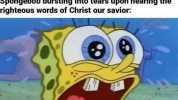 A new command I give you Love one another. AS I have loved you so you must love one another Spongebob bursting into tears upon hearing the righteous words of Christ our savior 3