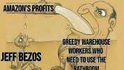 AMAZONS PROFITS JEFFBEZOS GREEDY WAREHQUSE WORKERS WHO NEED-TO USE THE BATHROOM.