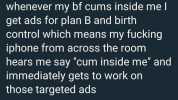 ANA @anamercury whenever my bf cums inside meI get ads for plan B and birth control which means my fucking iphone from across the room hears me say cum inside me and immediately gets to work on those targeted ads 128 am 01 Aug 18 