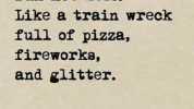 At least In a fun hot mes8. Iike a train wreck full of pizza fireworks and glitter.