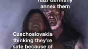 Britain letting nazi Germany annex them Czechoslovakia thinking theyre safe because of alliance with Britain made with mematic