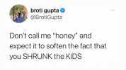 broti gupta @BrotiGupta Dont call me honey and expect it to soften the fact that you SHRUNK the KIDS