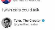 Chance The Rapper @chancetherapper 3 Iwish cars could talk Tyler The Creator @tylerthecreator man do i got a movie for you
