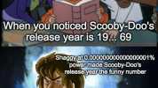 CO When you noticed Scooby-Doos release year is 1914 69 Shagoyat 0.000000000000000001% power made Scooby-Doos releaseyearthe funny number