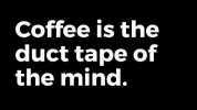 Coffee is the duct tape of the mind.