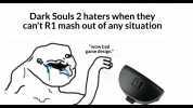 Dark Souls 2 haters when they cant R1 mash out of any situation wow bad game design.!