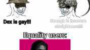 Dex is gay!l Strengh is insecure suaightnessi!! Equality users