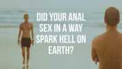 DID YOUR ANAL SEX IN A WAY SPARK HELL ON EARTH