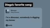 Diegos favorite song Dinosaur King Crimson Im a dinosaur somebody is digging my bones Spotify Das neelanj ana