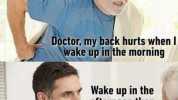 Doctor my back hurts when wake up in the morning Wake up in the afternoon then
