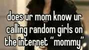 does ur mom know ur calihg random girls on the internet mommy