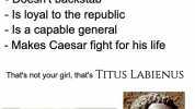Dude if your girl Gets respect from all her soldiers - Doesnt backstab - Is loyal to the republic - Is a capable general - Makes Caesar fight for his life Thats not your girl thats TITUS LABIENUS mgflip.com